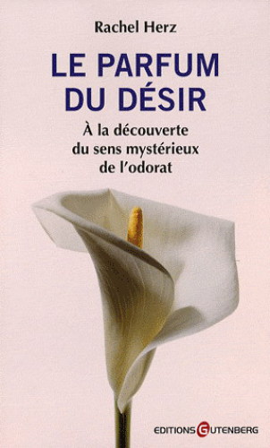 Le parfum du désir : a la découverte du sens mystérieux de l'odorat