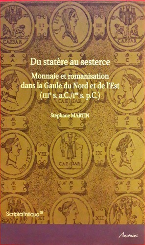 Du statère au sesterce : monnaie et romanisation dans la Gaule du Nord et de l'Est (IIIe s. a.C.-Ier s. p.C.)