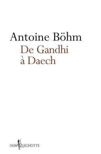 De Gandhi à Daech : histoires honorables ou infâmes de guérillas, d'insurrections et de déstabilisations