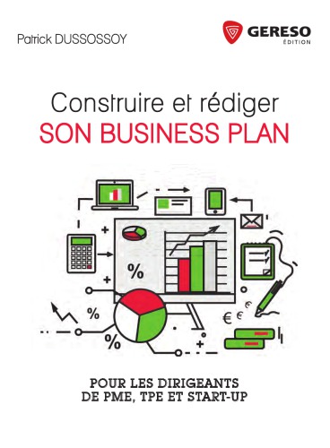 Construire et rédiger son business plan : Pour les PME, TPE et Start-up