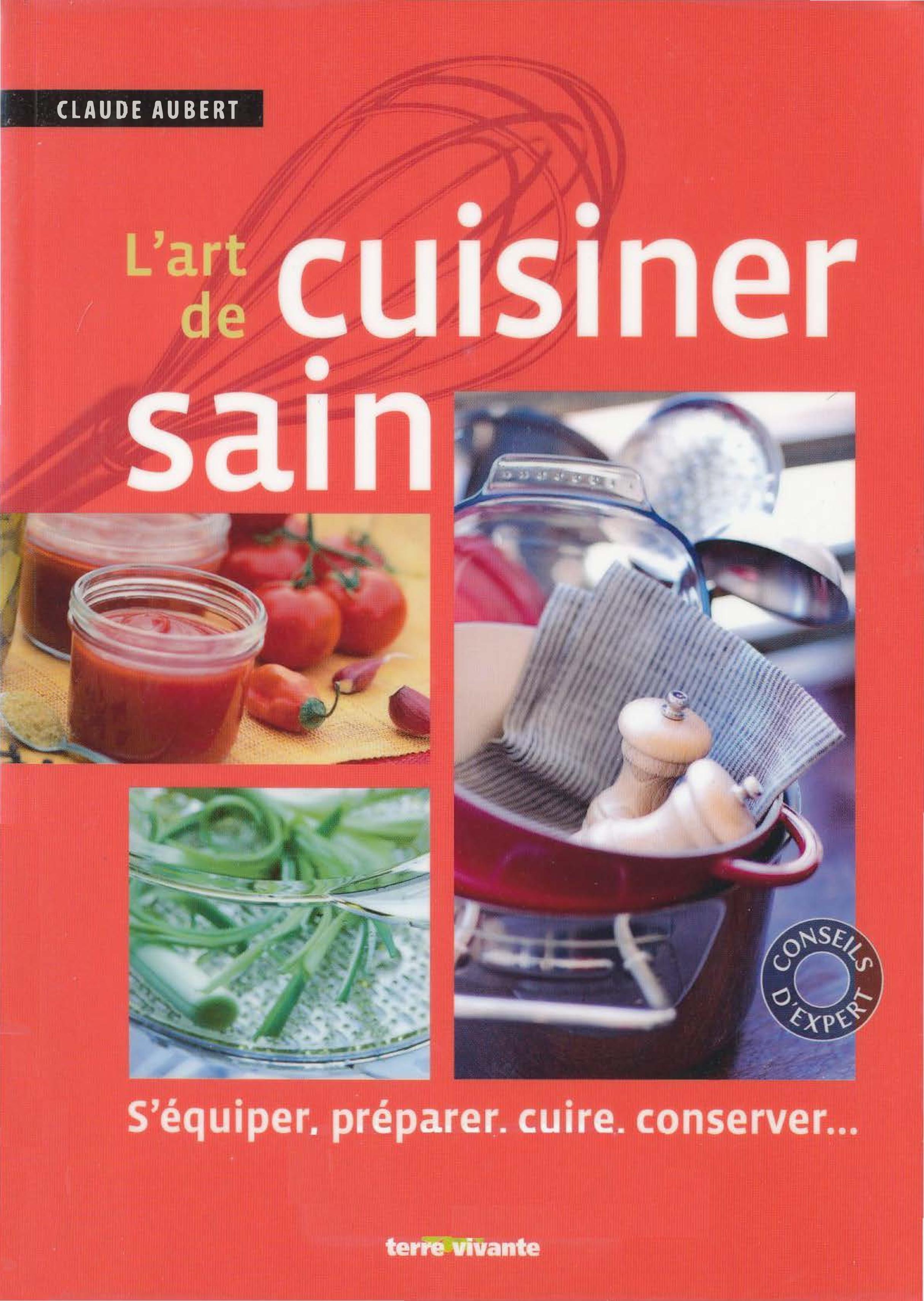 L' art de cuisiner sain : s'équiper, préparer, cuire et conserver