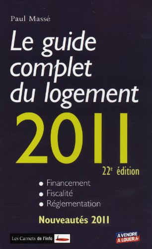 Le guide complet du logement 2011 : financement, fiscalité, réglementation