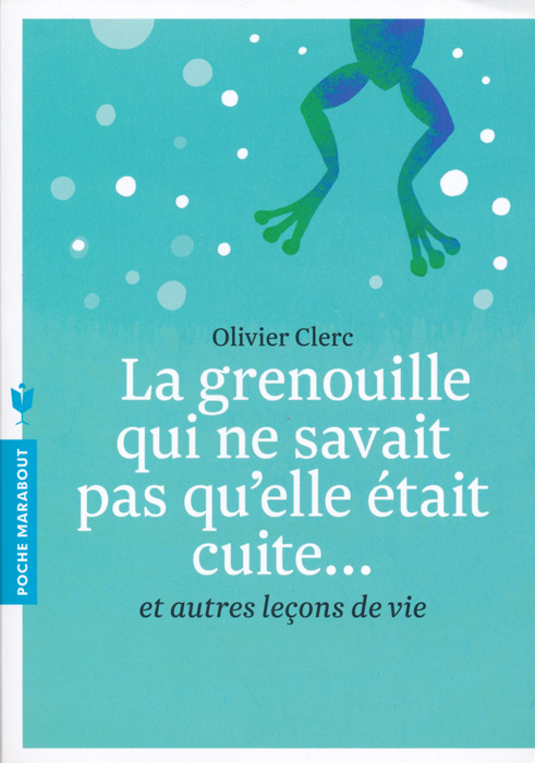 La grenouille qui ne savait pas qu'elle était cuite... et autres leçons de vie