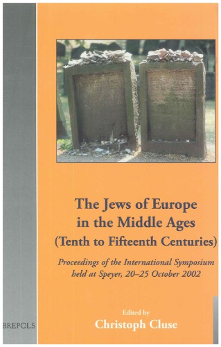 The Jews of Europe in the Middle Ages (Tenth to Fifteenth Centuries) : Proceedings of the International Symposium held at Speyer, 20-25 October 2002.