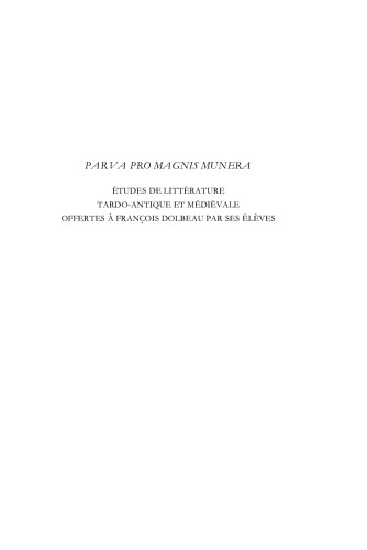 Parva pro magnis munera: Etudes de littérature latine tardo-antique et médiévale offertes à François Dolbeau par ses élèves