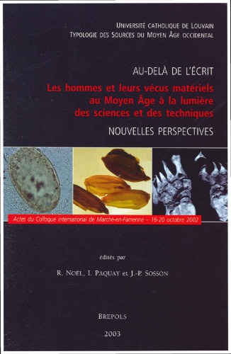 Au-delà de l'écrit : les hommes et leurs vécus matériels au Moyen Âge à la lumière des sciences et des techniques : actes du Colloque de Marche-en-Famenne, 16-20 octobre 2002