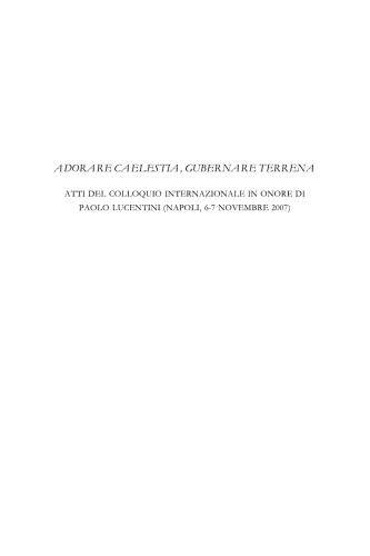 "Adorare caelestia, gubernare terrena" : atti del colloquio internazionale in onore di Paolo Lucentini, Napoli, 6-7 novembre 2007