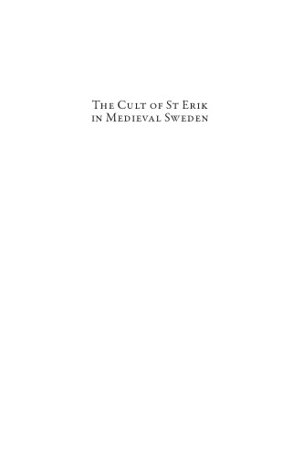 The cult of St. Erik in medieval Sweden : veneration of a royal saint, twelfth-sixteenth centuries