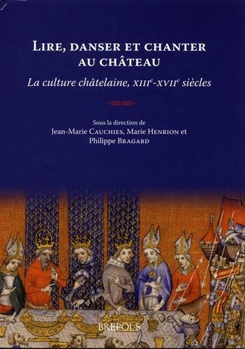 Lire, Danser Et Chanter Au Chateau. La Culture Chatelaine, XIII-Xviie Siecles