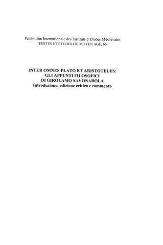 Inter omnes Plato et Aristoteles. Gli appunti filosofici di Girolamo Savonarola : Introduzione, edizione critica e commento.