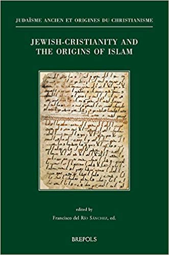 Jewish Christianity and the Origins of Islam : Papers presented at the Colloquium held in Washington DC, October 29-31, 2015 (8th ASMEA Conference).