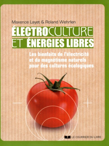 Electroculture et énergies libres : les bienfaits de l'électricité et du magnétisme naturels pour des cultures écologiques