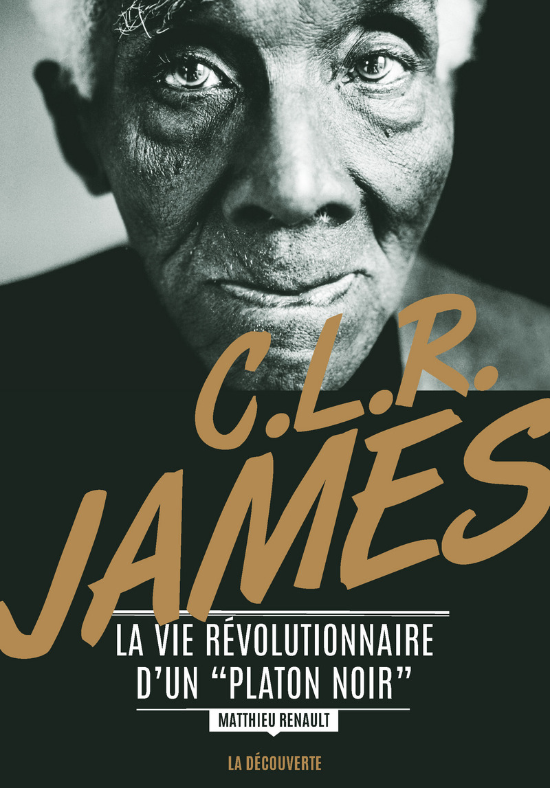 C. L. R. James. La vie révolutionnaire d'un &quot;Platon noir&quot;