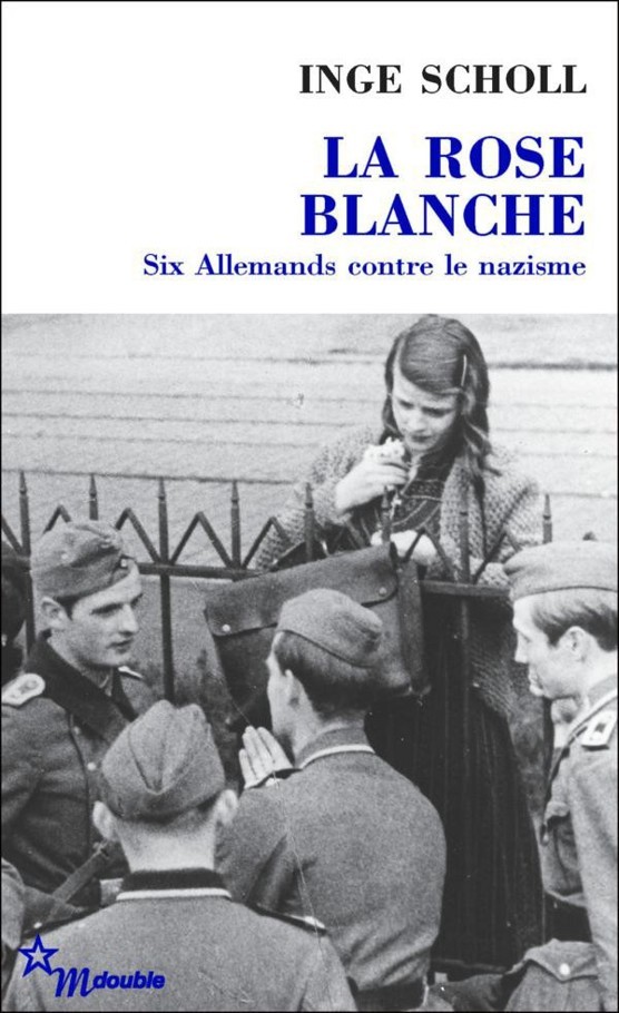 La rose blanche. Six Allemands contre le nazisme