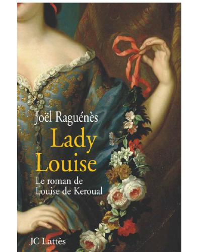 Lady Louise - Le Roman de Louise de Keroual, Maitresse Du Roi