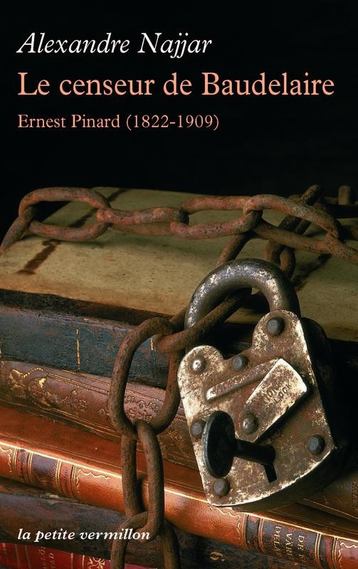 Le censeur de Baudelaire : Ernest Pinard, 1822-1909 : biographie