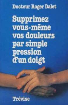 Supprimez Vous Meme Vos Douleurs Par Simple Pression D'un Doigt (French Edition)