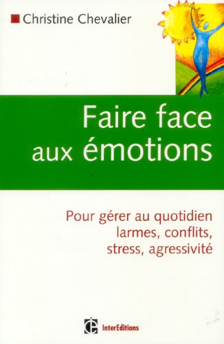 Faire face aux émotions : pour gérer au quotidien conflits, stress, agressivité