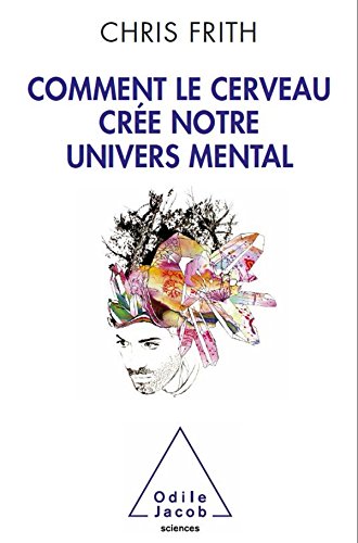 Comment Le Cerveau Cree Notre Univers Mental