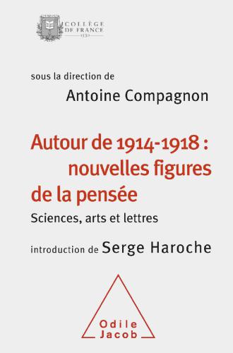 Autour de 1914-1918, nouvelles figures de la pensée : sciences, arts et lettres : colloque annuel 2014