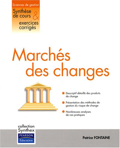 Marchés des changes : [descriptif détaillé des produits de change, présentation des méthodes de gestion du risque de change, nombreuses analyses de cas pratiques]