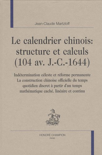 Le calendrier chinois : structure et calculs (104 av. J.-C. - 1644) : indétermination céleste et réforme permanente, la construction chinoise officielle du temps quotidien discret à partir d'un temps mathématique caché, linéaire et continu