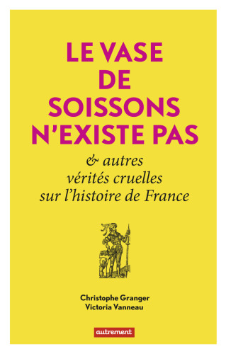 Le Vase de Soissons n'existe pas &amp; autres vérités cruelles sur l'histoire de France