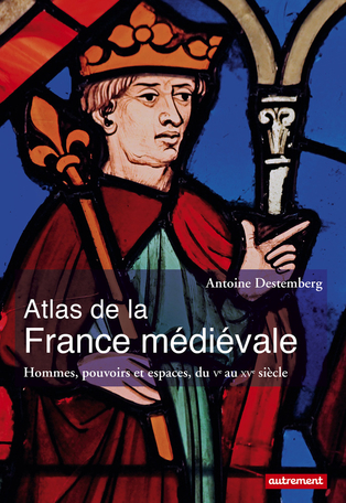 Atlas de la France médiévale : hommes, pouvoirs et espaces, du Ve au XVe siècle