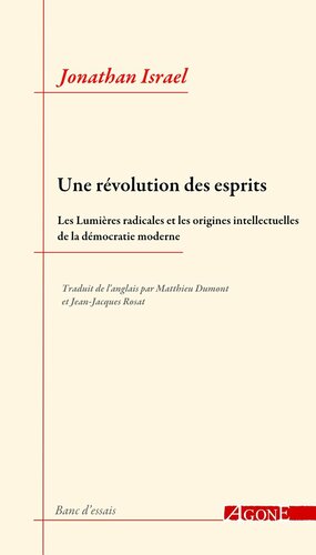 Une révolution des esprits. Les lumières radicales et les origines intellectuelles de la démocratie moderne