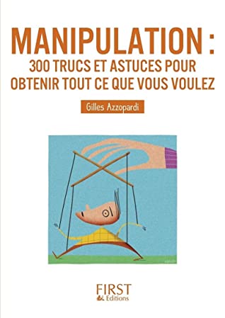 Le petit livre de - manipulation 300 trucs et astuces pour obtenir tout ce que vous voulez