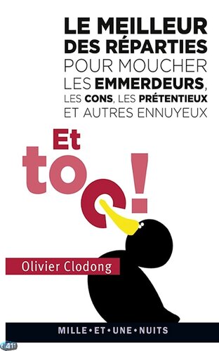 Et Toc ! Le Meilleur Des Reparties.... Pour Moucher Les Emmerdeurs, Les Cons, Les Pretentieux