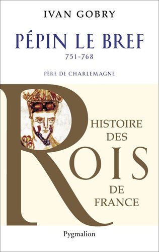 Pépin le Bref : père de Charlemagne, 751-768