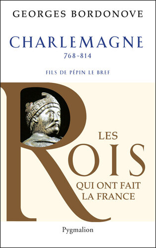 Les rois qui ont fait la France. Charlemagne, empereur et roi