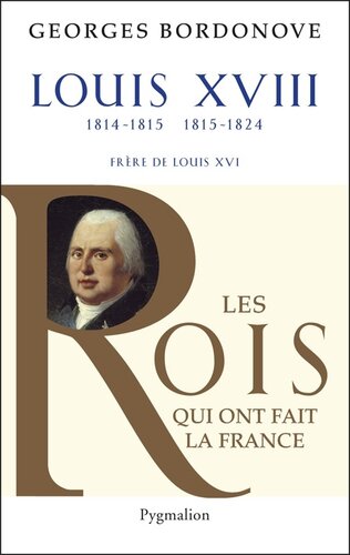 Les rois qui ont fait la France. / Louis XVIII, le désiré