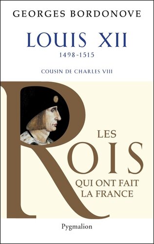 Les rois qui ont fait la France. Louis XII, le père du peuple