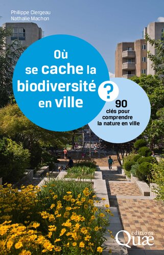 Où se cache la biodiversité en ville ? : 90 clés pour comprendre la nature en ville