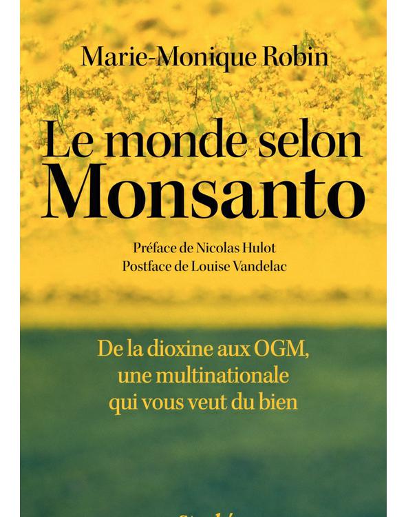 Le monde selon Monsanto : de la dioxine aux OGM, une multinationale qui vous veut du bien