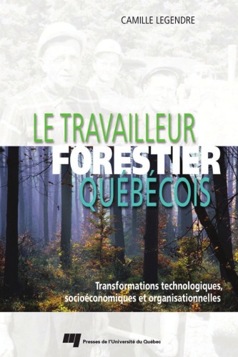 Le travailleur forestier québécois : transformations technologiques, socioéconomiques et organisationnelles