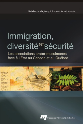 Immigration, diversité et sécurité : les associations arabo-musulmanes face à l'État au Canada et au Québec