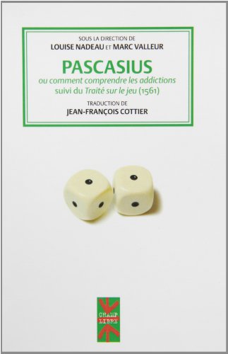 Pascasius, ou, Comment comprendre les addictions : suivi du Traité sur le jeu (1561)