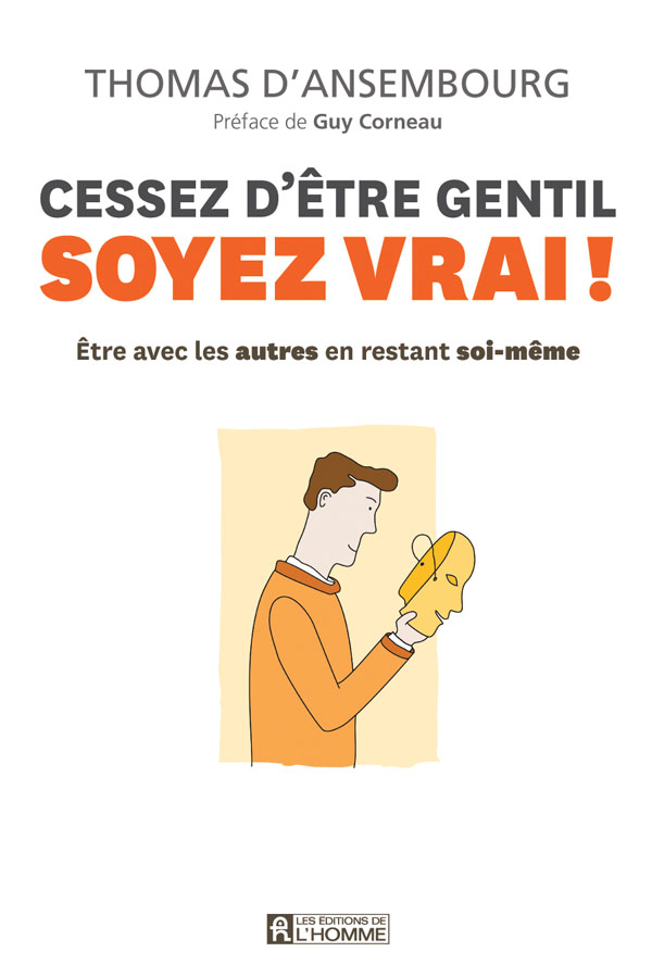 Cessez d'être gentil, soyez vrai! : être avec les autres en restant soi-même