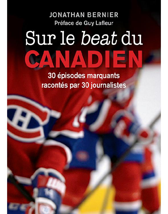 Sur le beat du Canadien : 30 épisodes marquants racontés par 30 journalistes