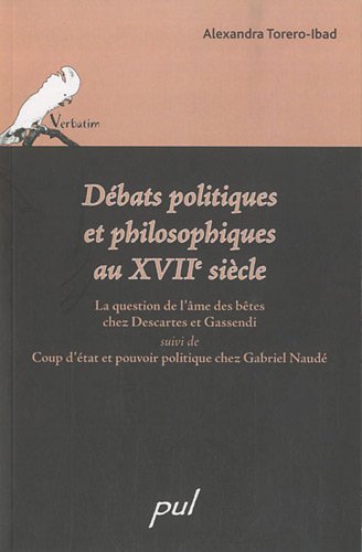 Debats politiques et philosophiques au xviie siecle : la question de l'ame des betes chez descartes et gassendi suivi de coup d'etat et pouvoir politique chez gabriel naude.