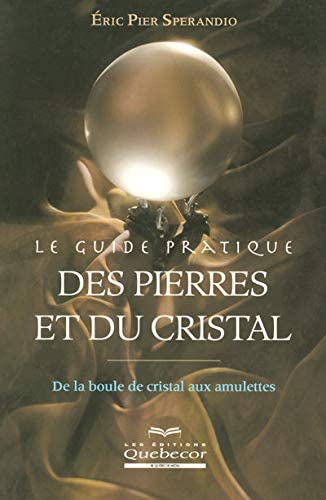 Le guide pratique des pierres et du cristal - De la boule de cristal aux amulettes (Nouvel &acirc;ge) (French Edition)