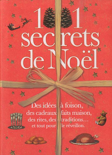 1001 secrets de Noël : [des idées à foison, des cadeaux faits maison, des rites, des traditions ... et tout pour le réveillon]