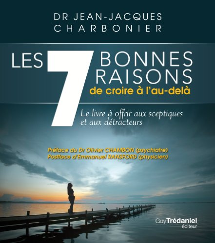 Les 7 bonnes raisons de croire à l'au-delà : le livre à offrir aux sceptiques et aux détracteurs