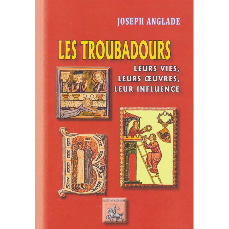 Les troubadours : leurs vies, leurs œuvres, leur influence