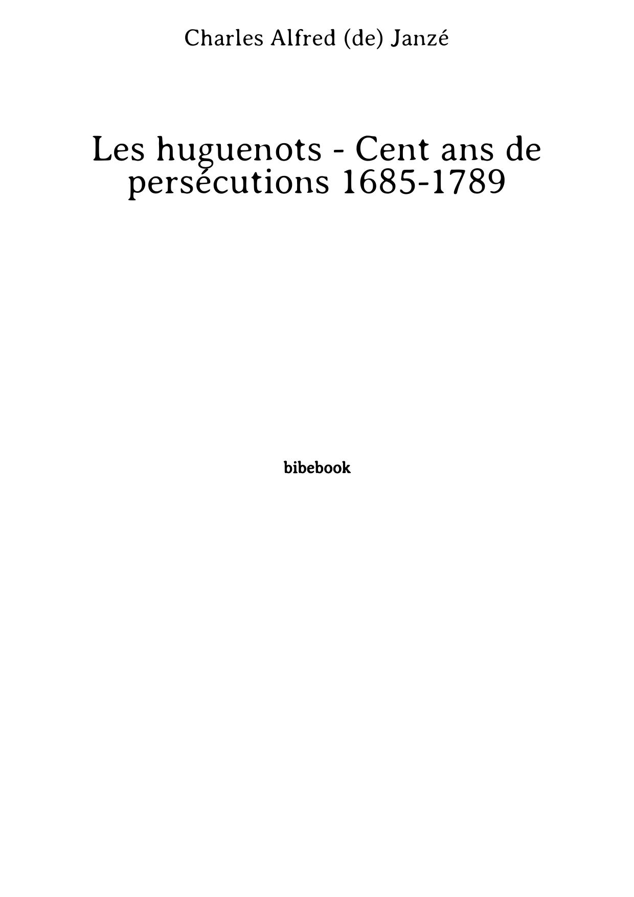 Les huguenots - Cent ans de persécutions 1685-1789