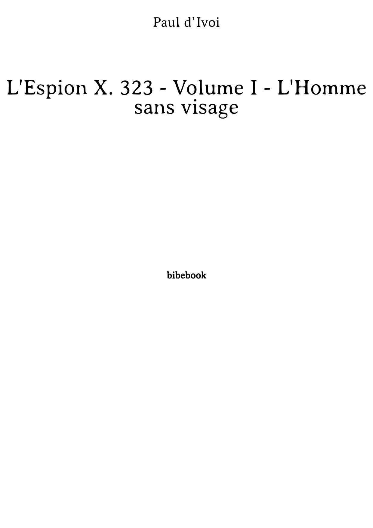 L'Espion X. 323 - Volume I - L'Homme sans visage