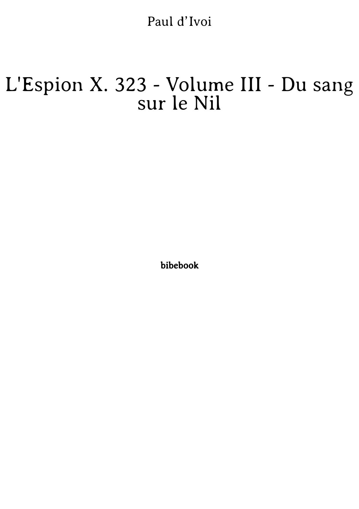 L'Espion X. 323 - Volume III - Du sang sur le Nil